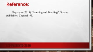 Reference:
Nagarajan (2019) “Learning and Teaching”, Sriram
publishers, Chennai -93.
TCP PRESENTO-2020
 