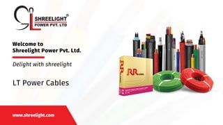 www.shreelight.com
Welcome to
Shreelight Power Pvt. Ltd.
Delight with shreelight
LT Power Cables
 