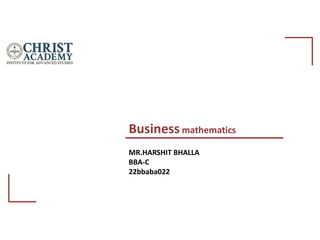 MR.HARSHIT BHALLA
BBA-C
22bbaba022
Business mathematics
 