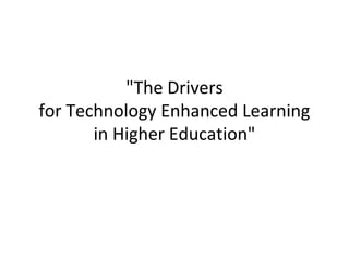 "The Drivers
for Technology Enhanced Learning
       in Higher Education"
 