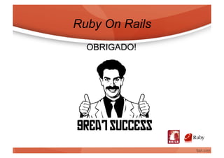 Ruby On Rails
  OBRIGADO!
 
