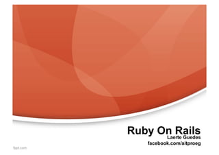 Ruby On Rails
      Laerte Guedes
     facebook.com/aitproeg
 