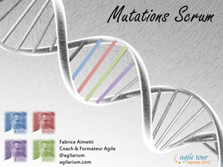 Mutations Scrum



Fabrice Aimetti
Coach & Formateur Agile
@agilarium
agilarium.com
 