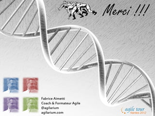 Merci !!!



Fabrice Aimetti
Coach & Formateur Agile
@agilarium
agilarium.com
 