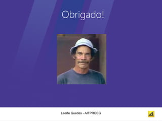 Obrigado!




Laerte Guedes - AITPROEG
 