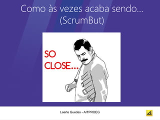 Como às vezes acaba sendo…
        (ScrumBut)




        Laerte Guedes - AITPROEG
 
