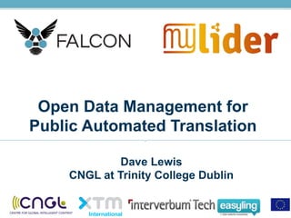 Open Data Management for
Public Automated Translation
Dave Lewis
CNGL at Trinity College Dublin
 