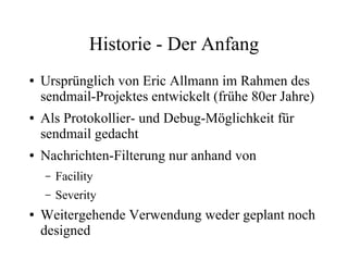 Historie - Der Anfang
● Ursprünglich von Eric Allmann im Rahmen des
sendmail-Projektes entwickelt (frühe 80er Jahre)
● Als...