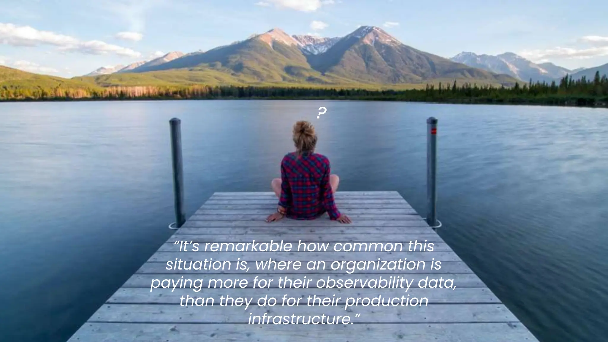 chronosphere.io
“It’s remarkable how common this
situation is, where an organization is
paying more for their observability data,
than they do for their production
infrastructure.”
 