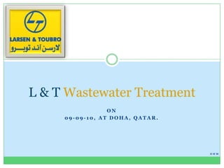 L & T Wastewater Treatment
                 ON
     09-09-10, AT DOHA, QATAR.




                                 OHM
 