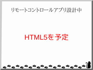 リモートコントロールアプリ設計中
HTML5を予定
 