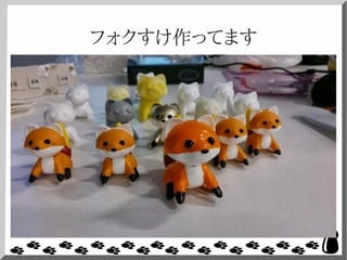 フォクすけ作ってます
 