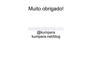 Muito obrigado!


kumpera@gmail.com
    @kumpera
  kumpera.net/blog
 
