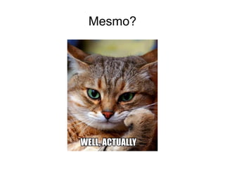 Mesmo?
 