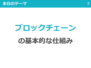 2本日のテーマ
ブロックチェーン
の基本的な仕組み
 