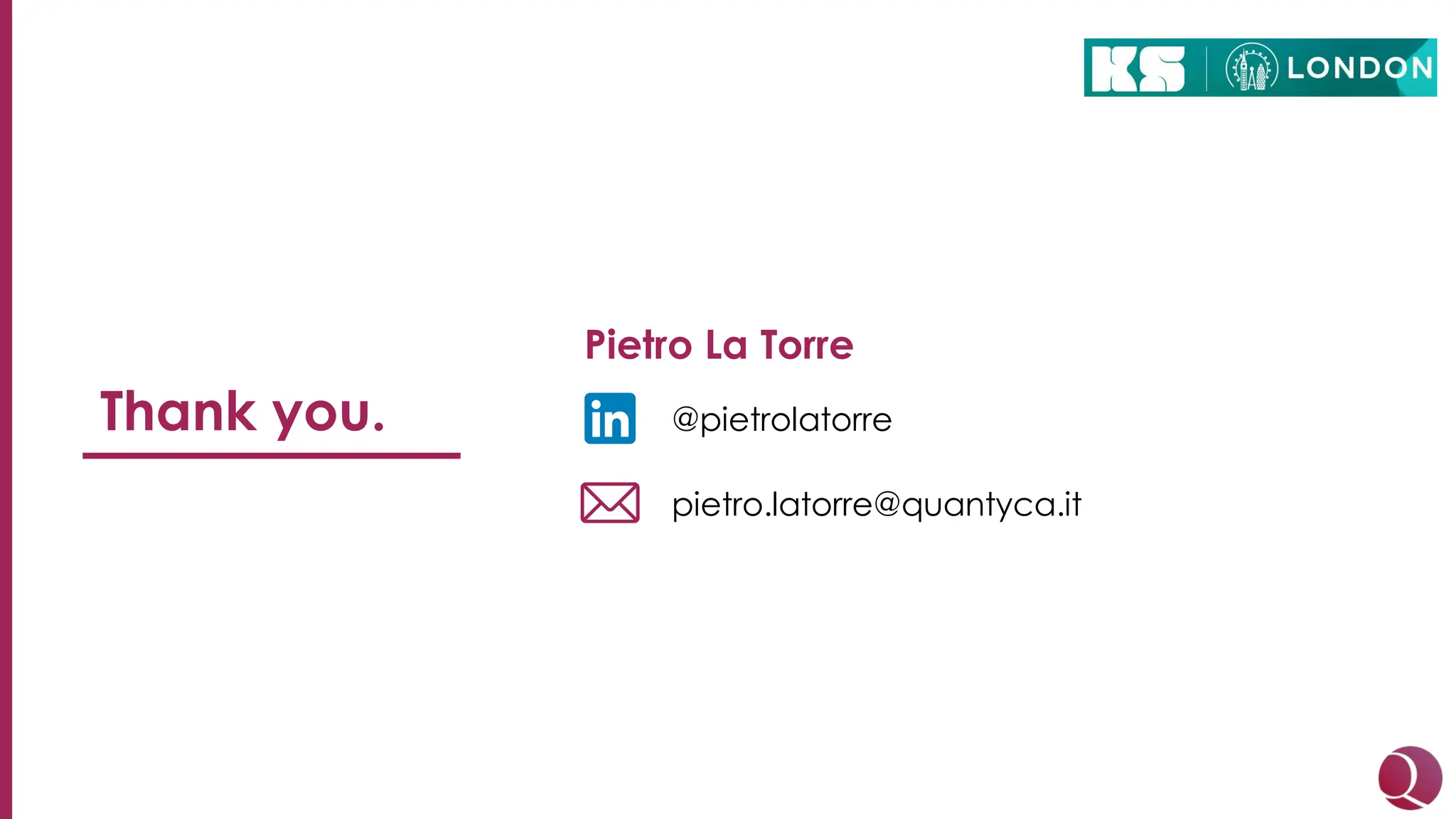 Thank you. @pietrolatorre
pietro.latorre@quantyca.it
Pietro La Torre
 