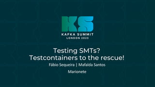 Testing SMTs?
Testcontainers to the rescue!
Fábio Sequeira | Mafalda Santos
Marionete
 