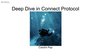 Deep Dive in Connect Protocol
@cdpop_
Catalin Pop
 