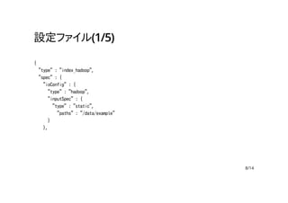 設定ファイル(1/5)
{
"type" : "index_hadoop",
"spec" : {
"ioConfig" : {
"type" : "hadoop",
"inputSpec" : {
"type" : "static",
"paths" : "/data/example"
}
},
8/14
 