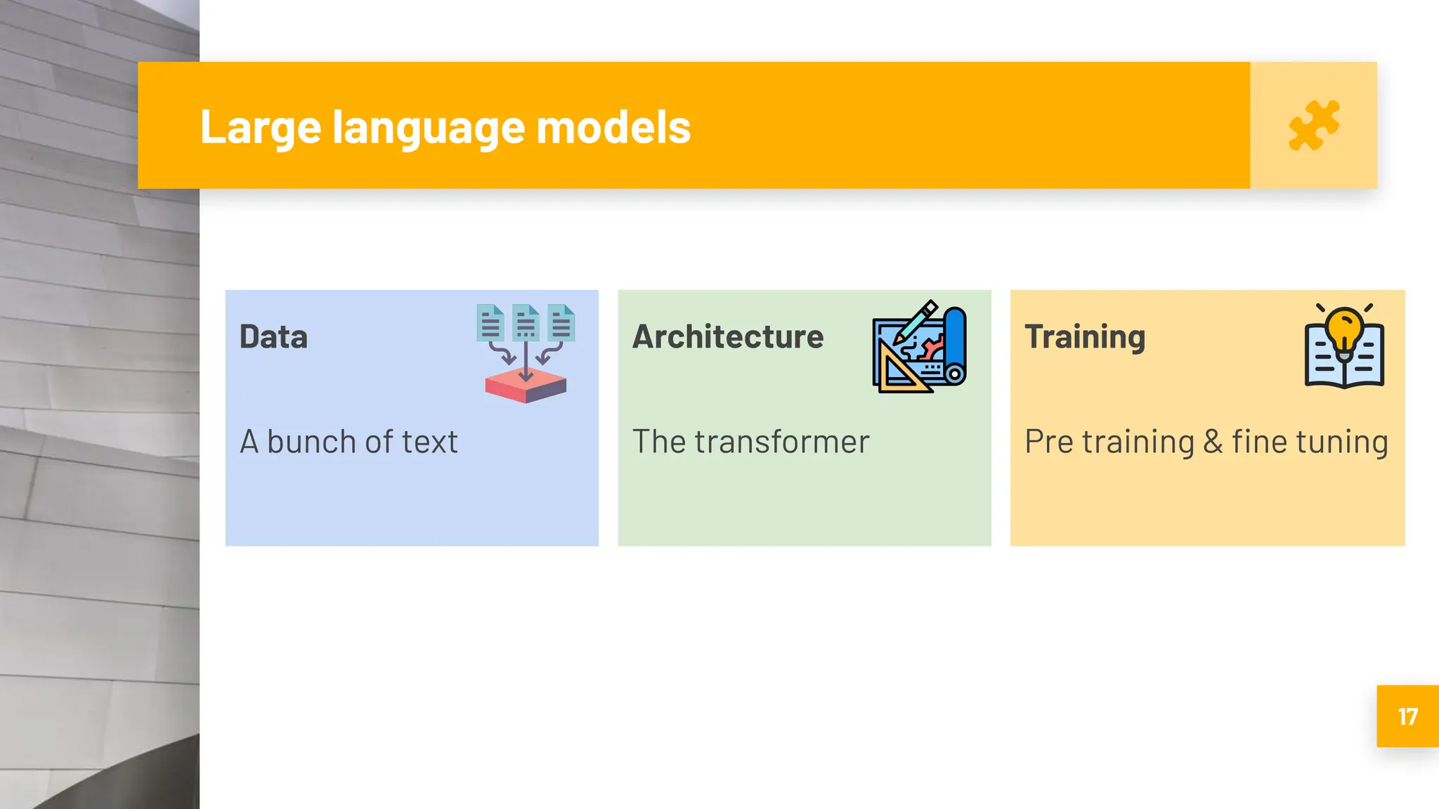 Training
Pre training & ﬁne tuning
Large language models
Data
A bunch of text
Architecture
The transformer
17
 