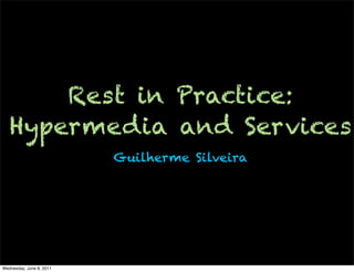 Rest in Practice:
   Hypermedia and Services
                          Guilherme Silveira




Wednesday, June 8, 2011
 