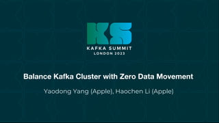 Balance Kafka Cluster with Zero Data Movement
Yaodong Yang (Apple), Haochen Li (Apple)
 
