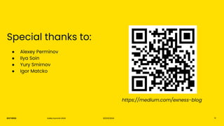 20/03/2024
Special thanks to:
Kafka Summit 2024 16
https://medium.com/exness-blog
● Alexey Perminov
● Ilya Soin
● Yury Smirnov
● Igor Matcko
 