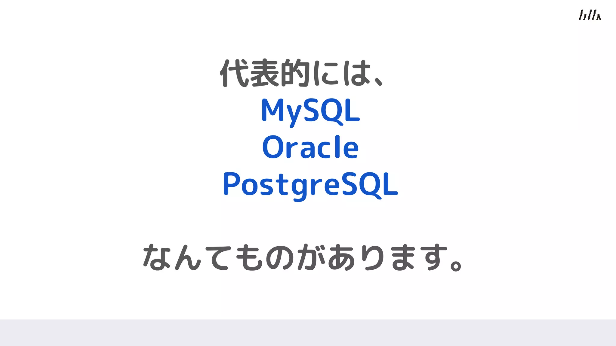 代表的には、
MySQL
Oracle
PostgreSQL
なんてものがあります。
 