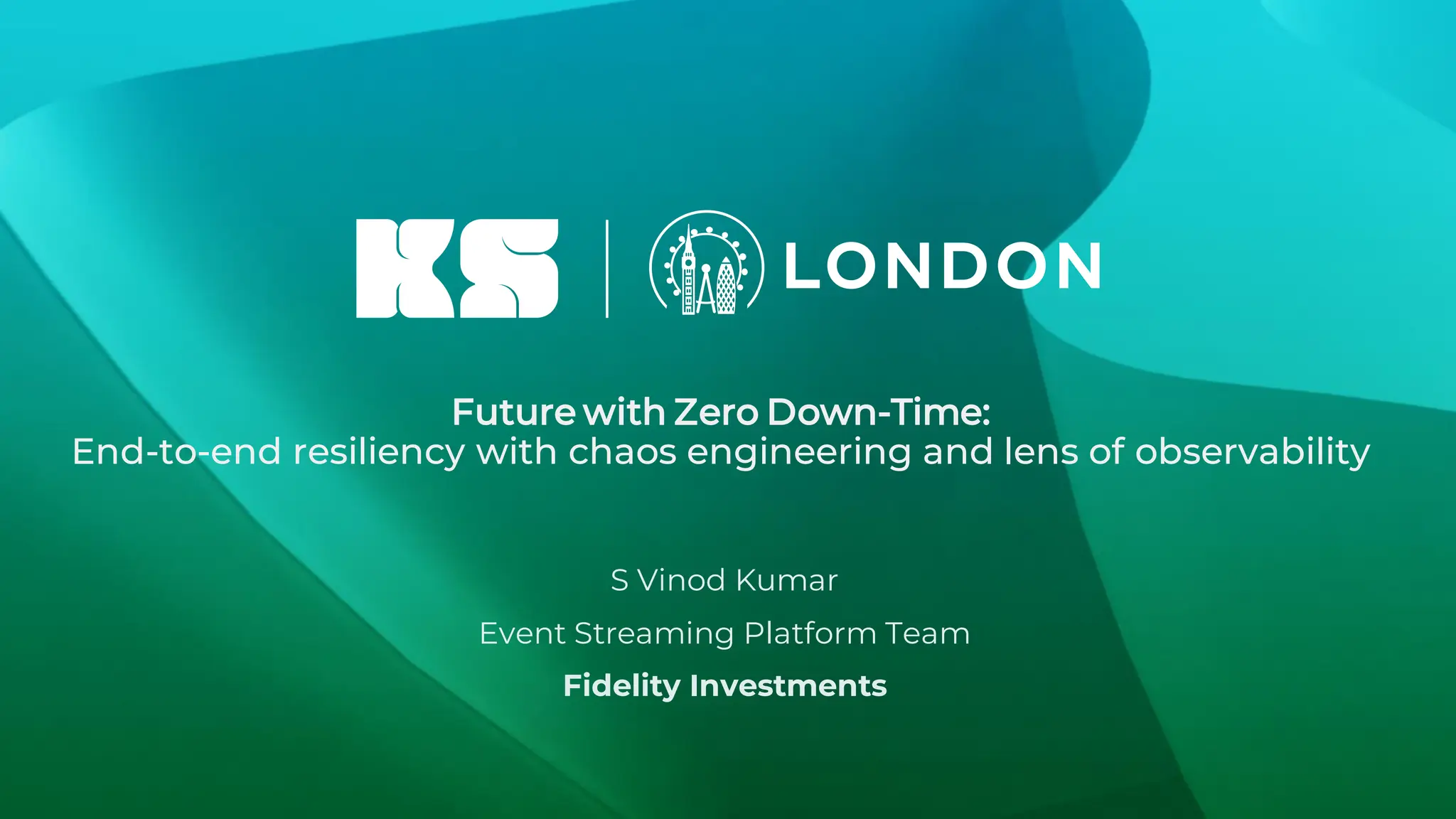 Future with Zero Down-Time:
End-to-end resiliency with chaos engineering and lens of observability
S Vinod Kumar
Event Streaming Platform Team
Fidelity Investments
 