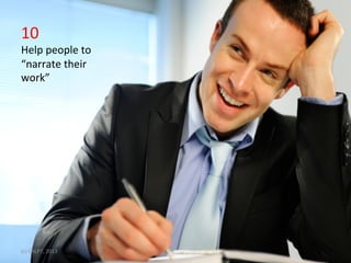 10	
  
Help	
  people	
  to	
  
“narrate	
  their	
  
•  Click	
  to	
  edit	
  Master	
  text	
  styles	
  
work”	
  
                 Second	
  level	
  
                 Third	
  level	
  
                 Fourth	
  level	
  
                 FiIh	
  level	
  




(c)	
  C4LPT,	
  2013	
  
 