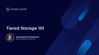 Tiered Storage 101
Maria Berinde-Tâmpănariu
Staff Solutions Engineer
 