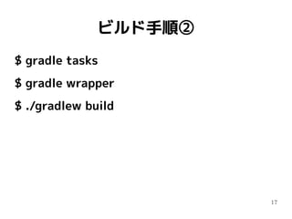 17
ビルド手順②
$ gradle tasks
$ gradle wrapper
$ ./gradlew build
 