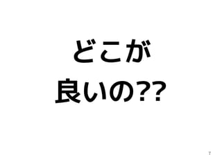 7
どこが
良いの??
 