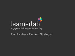 What can we learn from consumer social networks
to improve engagement with learning communities?
Carl Hodler – Content Strategist

Learning Technologies 2014 London Olympia

 