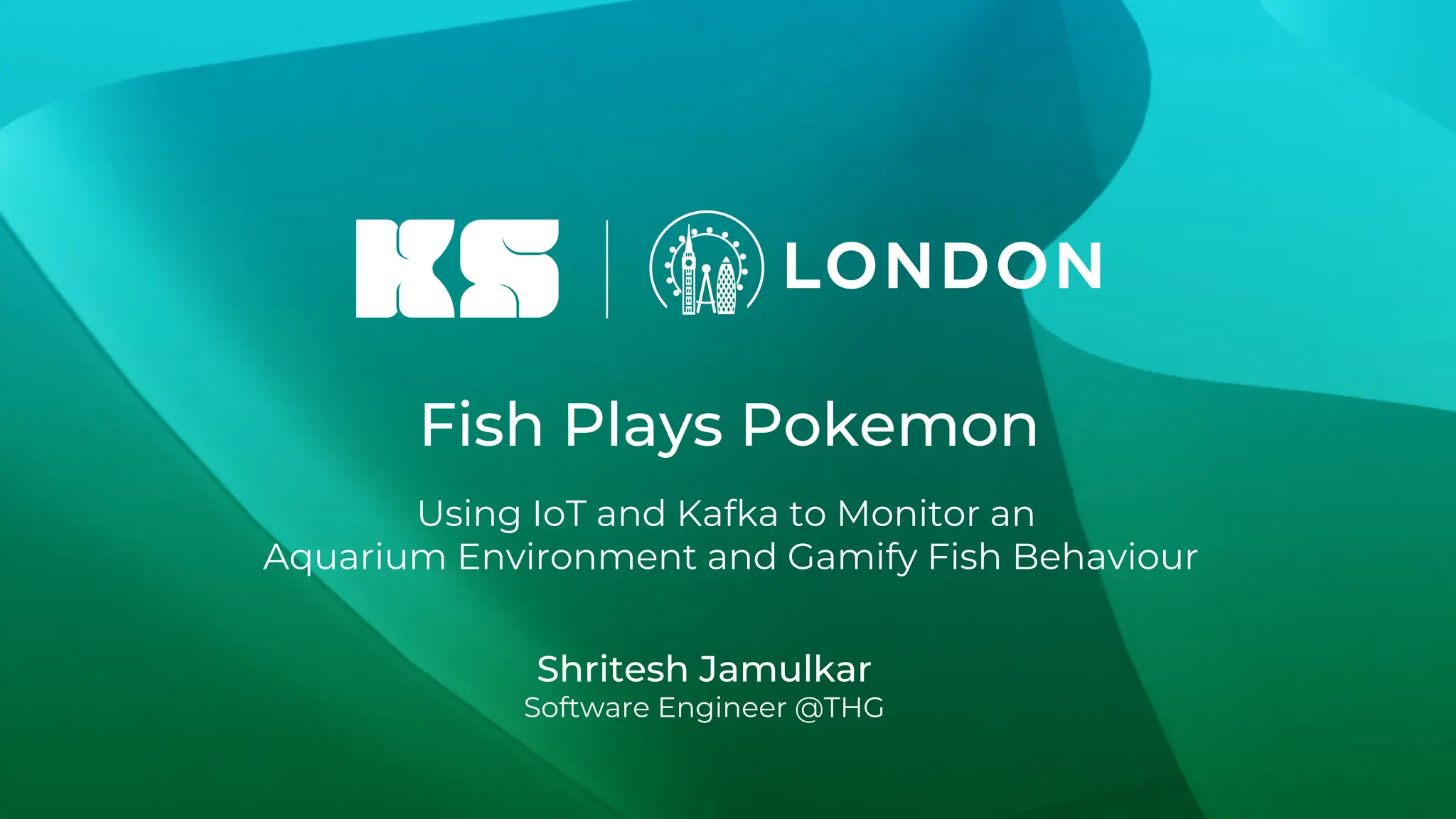 Fish Plays Pokemon
Using IoT and Kafka to Monitor an
Aquarium Environment and Gamify Fish Behaviour
Shritesh Jamulkar
Software Engineer @THG