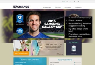 • Nb screencap loses background image
• Promo carousel
• Recent learning as well as
suggested learning
• My latest badge (more
later)
• Promotions, competitions
and social links
 