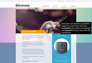 Everyone can see the competition
pages but only those that have
completed the product knowledge
and passed the quiz can enter the
competition
 