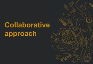 7
Collaborative
approach
 