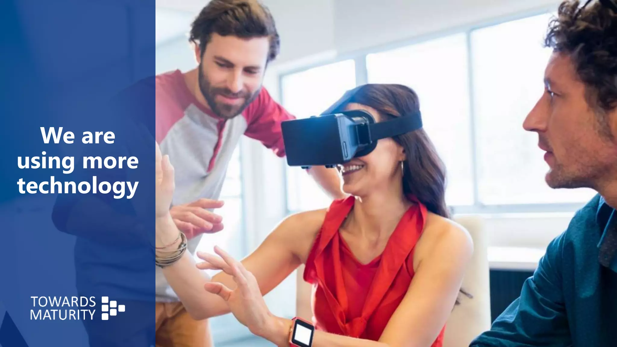 We are
using more
technology
 