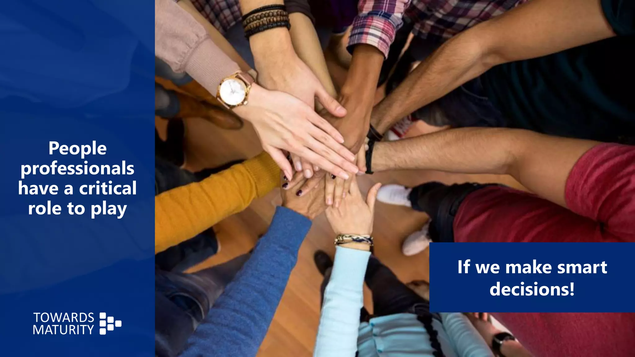 People
professionals
have a critical
role to play
If we make smart
decisions!
 