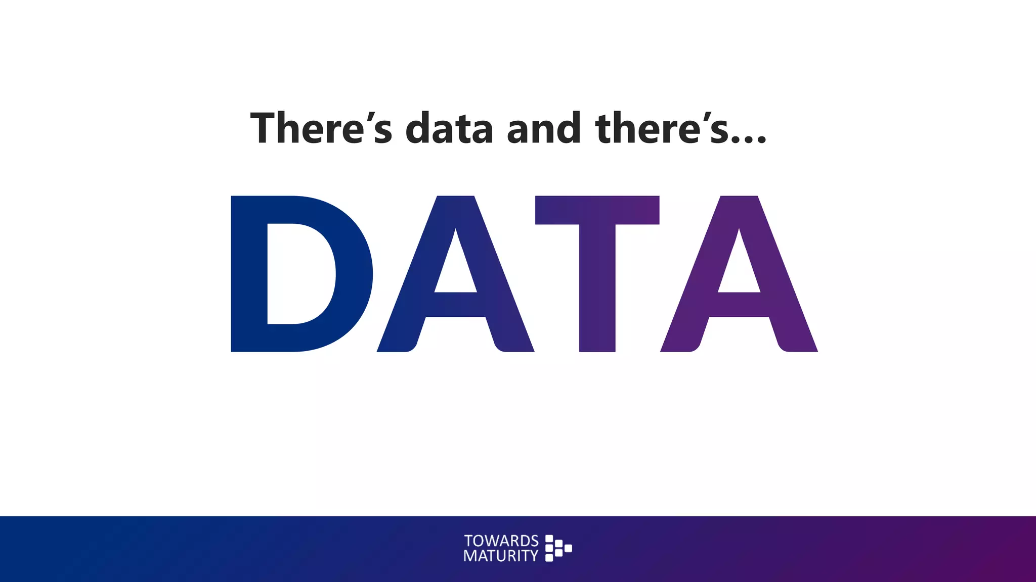 There’s data and there’s…
 