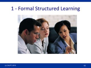 1 - Formal Structured Learning<br />(c) C4LPT, 2010<br />10<br />