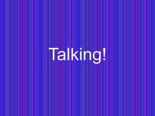Talking!
 