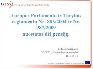 Europos Parlamento ir Tarybos
reglamentų Nr. 883/2004 ir Nr.
           987/2009
     nuostatos dėl pensijų

                        Lidija Stasiūnienė
            VSDFV Užsienio išmokų tarnyba
                               2010-06-10
 