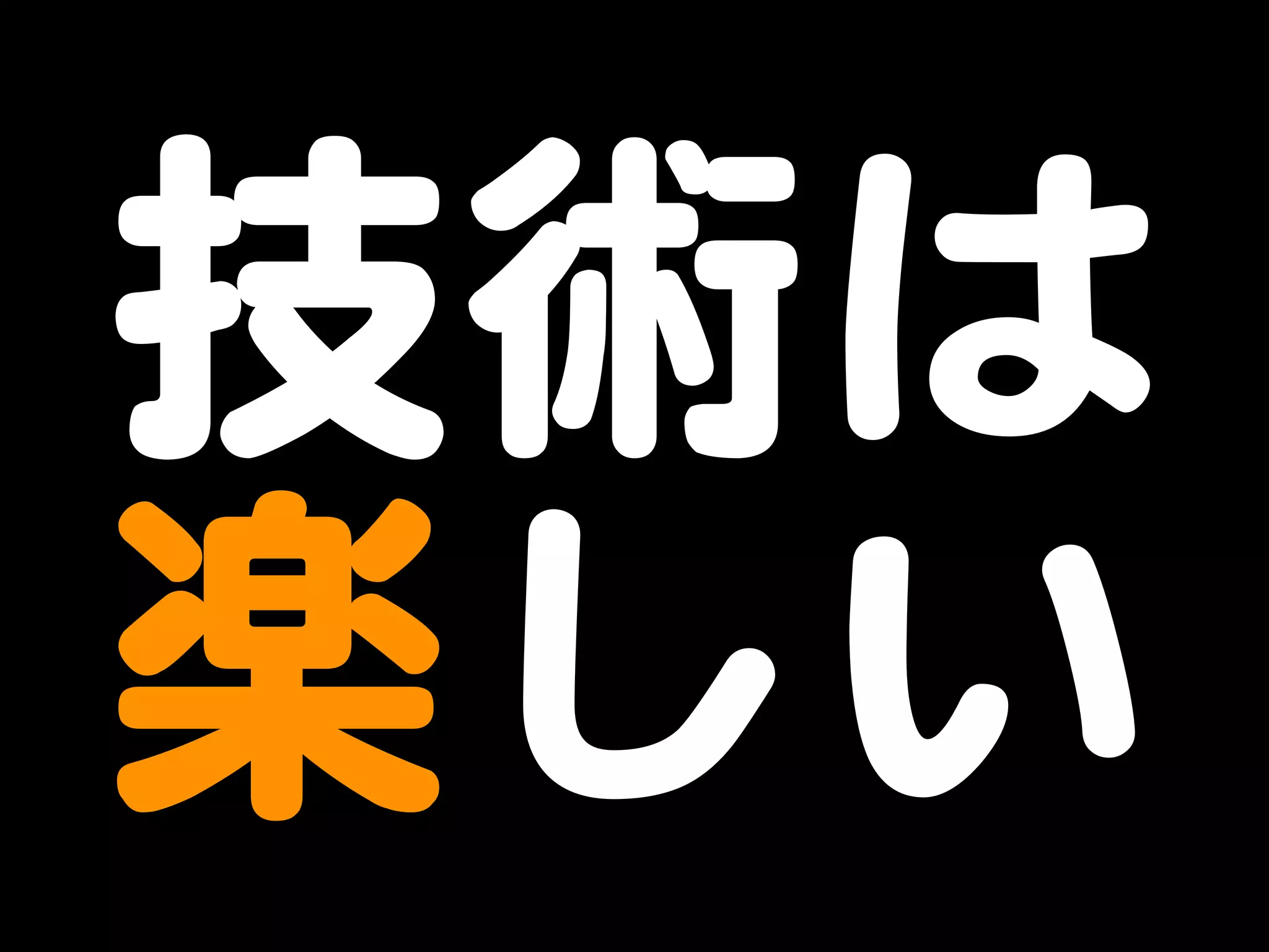 技術は
楽しい
 