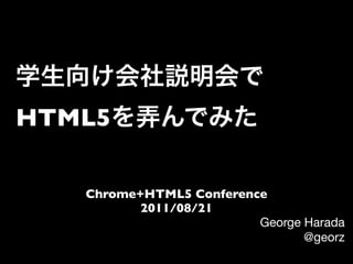 HTML5

   Chrome+HTML5 Conference
          2011/08/21
                         George Harada
                                @georz
 