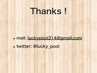Thanks !


? mail: luckypool314@gmail.com
? twitter: @lucky_pool
 