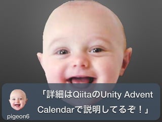 「詳細はQiitaのUnity Advent
Calendarで説明してるぞ！」
pigeon6
 