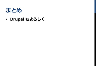 まとめ
&bull; Drupal もよろしく
 