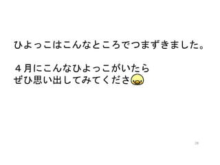 ひよっこはこんなところでつまずきました。
４月にこんなひよっこがいたら
ぜひ思い出してみてください
28
 